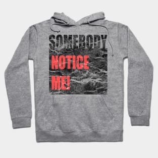 Somebody Notice Me! Hoodie